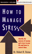How to Manage Stress - Reiner, Robert H, Dr., PH.D.