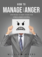 How to Manage Your Anger: Strategies to keep anger and stress under control