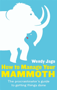 How to Manage Your Mammoth: The Procrastinator's Guide to Getting Things Done