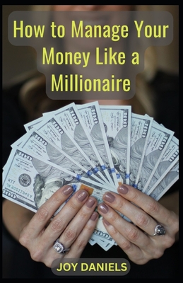 How to Manage Your Money Like a Millionaire" - Daniels, Joy