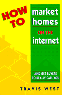 How to Market Homes on the Internet: And Get Buyers to Really Call You!