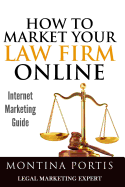 How to Market Your Law Firm Online - Internet Marketing Guide: The #1 Guide for Lawyers and Law Firms Who Are Ready to Attract More Clients and Make More Money!