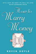 How to Marry Money: It's Just as Easy to Fall in Love with Someone Rich