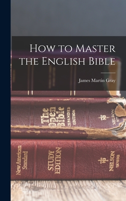 How to Master the English Bible - Gray, James Martin