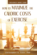 How to Maximize the Caloric Costs of Exercise: A Relatively Short Story