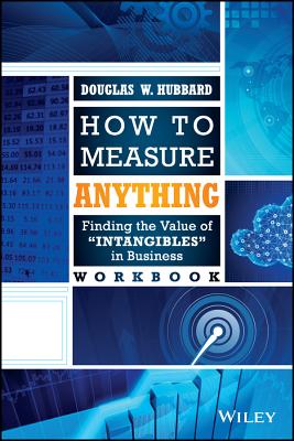How to Measure Anything Workbook: Finding the Value of "Intangibles" in Business - Hubbard, Douglas W