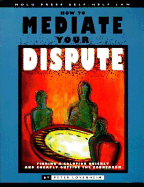 How to Mediate Your Dispute: Find a Solution You Can Live with Quickly and Cheaply Outside the Courtroom - Lovenheim, Peter