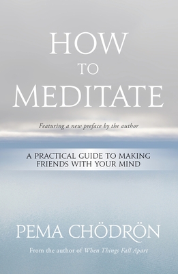 How to Meditate: A Practical Guide to Making Friends with Your Mind - Chdrn, Pema