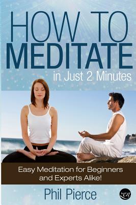 How to Meditate in Just 2 Minutes: Easy Meditation for Beginners and Experts Alike! (Relaxation, Mindfulness & ASMR) - Pierce, Phil