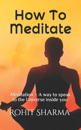 How To Meditate: Meditation - A way to speak to the Universe inside you.