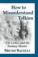 How to Misunderstand Tolkien: The Critics and the Fantasy Master