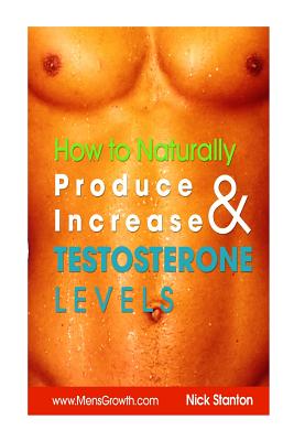 How to Naturally Produce and Increase Testosterone Levels - Stanton, Nick