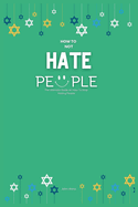 How To Not Hate People: The Ultimate Guide on How To Stop Hating People