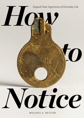 How to Notice: Expand Your Experience of Everyday Life - Butler, Melissa a
