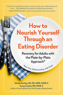 How to Nourish Yourself Through an Eating Disorder: Recovery for Adults with the Plate-By-Plate Approach(r)