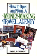 How to Open and Run a Money-Making Travel Agency - Fremont, Pamela