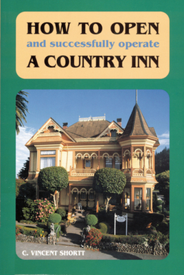 How to Open (and Successfully Operate) a Country Inn - Shortt, C Vincent