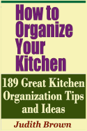How to Organize Your Kitchen - 189 Great Kitchen Organization Tips and Ideas
