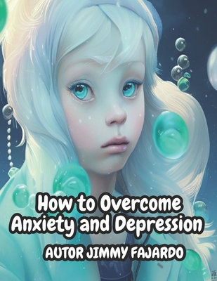How to overcome anxiety and depression: How to Improve Mental Health and Live a Happier Life - Fajardo, Jimmy