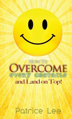 How to Overcome Every Obstacle and Land On Top - Lee, Patrice