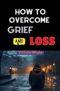 How to Overcome Grief and Loss: Embracing Hope Guide, Coping with Bereavement Strategies, Overcoming Grief with Hope