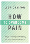 How to Overcome Pain: Natural Approaches to Dealing with Everything from Arthritis, Anxiety and Back Pain to Headaches, PMS and IBS