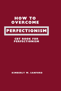How to Overcome Perfectionism: Cbt book for perfectionism