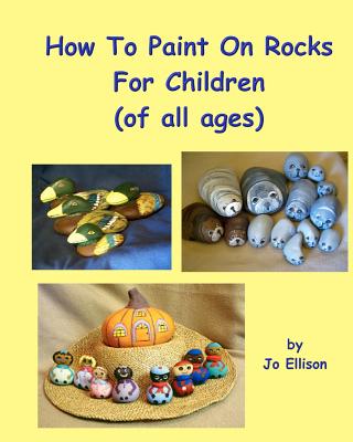 How To Paint On Rocks For Children of All Ages - Ellison, Jo