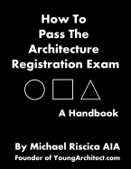 How to Pass the Architecture Registration Exam: A Handbook to Taking the Are