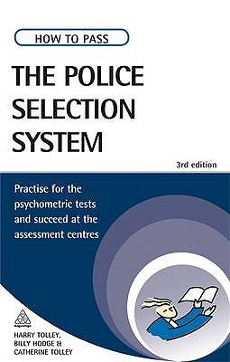 How to Pass the Police Selection System: Practice for the Psychometric Tests and Succeed at the Assessment Centres - Tolley, Harry, and Hodge, Billy, and Tolley, Catherine