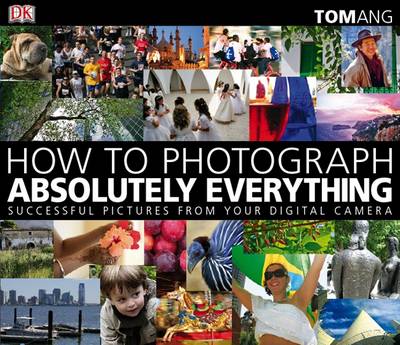 How to Photograph Absolutely Everything - Ang, Tom