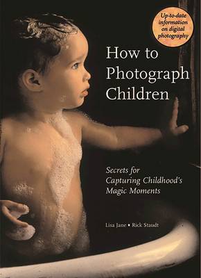 How to Photograph Children: Secrets for Capturing Childhood's Magic Moments - Jane, Lisa, and Staudt, Rick