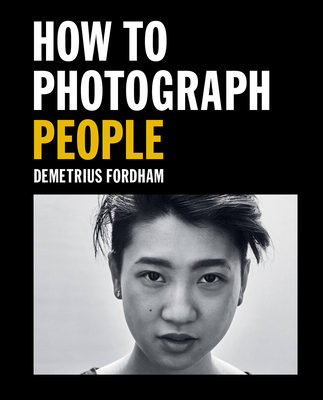 How to Photograph People: Learn to take incredible portraits & more - Fordham, Demetrius