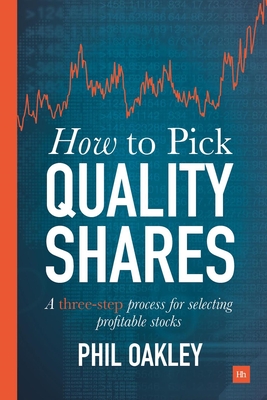 How To Pick Quality Shares: A three-step process for selecting profitable stocks - Oakley, Phil