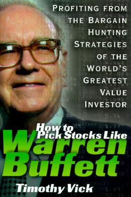 How to Pick Stocks Like Warren Buffett: Profiting from the Bargain Hunting Strategies of the World's Greatest Value Investor - Vick, Timothy