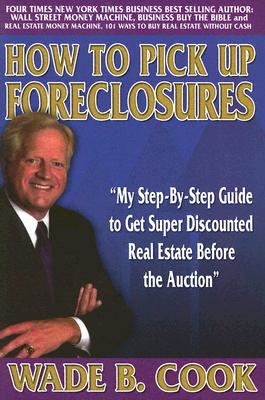 How to Pick Up Foreclosures - Cook, Wade