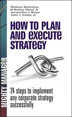 How to Plan and Execute Strategy: 24 Steps to Implement Any Corporate Strategy Successfully (UK Edition) - Stettinius, Wallace