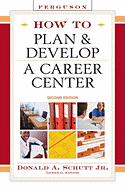 How to Plan & Develop a Career Center - Schutt, Donald A, Jr.