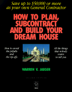 How to Plan, Subcontract and Build Your Dream House: Save Up to $50,000 or More as Your Own General Contractor