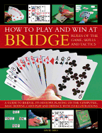How to Play and Win at Bridge: Rules of the Game, Skills and Tactics