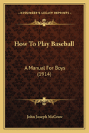 How to Play Baseball: A Manual for Boys (1914)