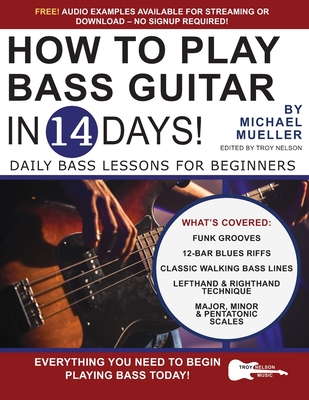 How to Play Bass Guitar in 14 Days: Daily Bass Lessons for Beginners - Nelson, Troy (Editor), and Mueller, Michael