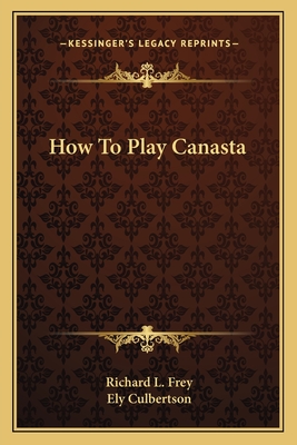 How To Play Canasta - Frey, Richard L, and Culbertson, Ely (Introduction by)