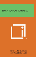 How to Play Canasta - Frey, Richard L, and Culbertson, Ely