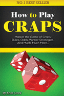 How to Play Craps: Master the Game of Craps. Rules, Odds, Winner Strategies and Much, Much More......
