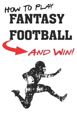 How To Play Fantasy Football: Beginners Guide for Fantasy Football Strategy and Fantasy Football Draft Guide - Sportsaholic, Functional, and Ryan, Sean