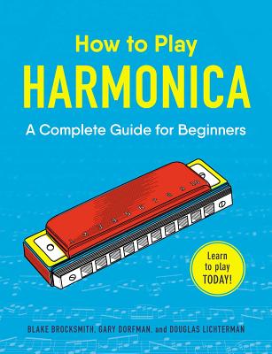 How to Play Harmonica: A Complete Guide for Beginners - Brocksmith, Blake, and Dorfman, Gary, and Lichterman, Douglas