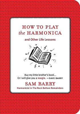How to Play the Harmonica: And Other Life Lessons - Barry, Sam