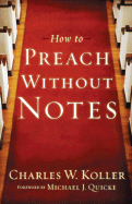How to Preach Without Notes - Koller, Charles W, and Quicke, Michael J (Foreword by)