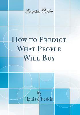 How to Predict What People Will Buy (Classic Reprint) - Cheskin, Louis